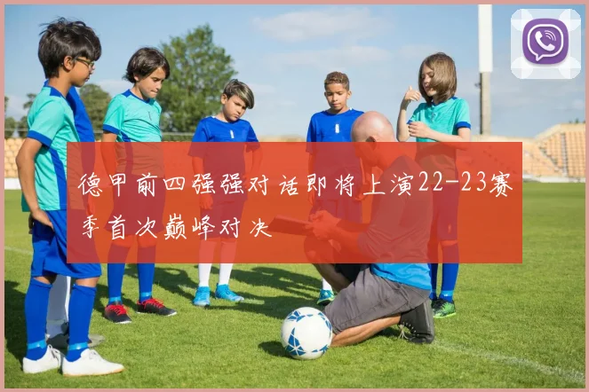 德甲前四强强对话即将上演22-23赛季首次巅峰对决