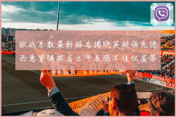 欧战系数最新排名揭晓英超领先德西意紧随其后法甲表现不佳仅居第八